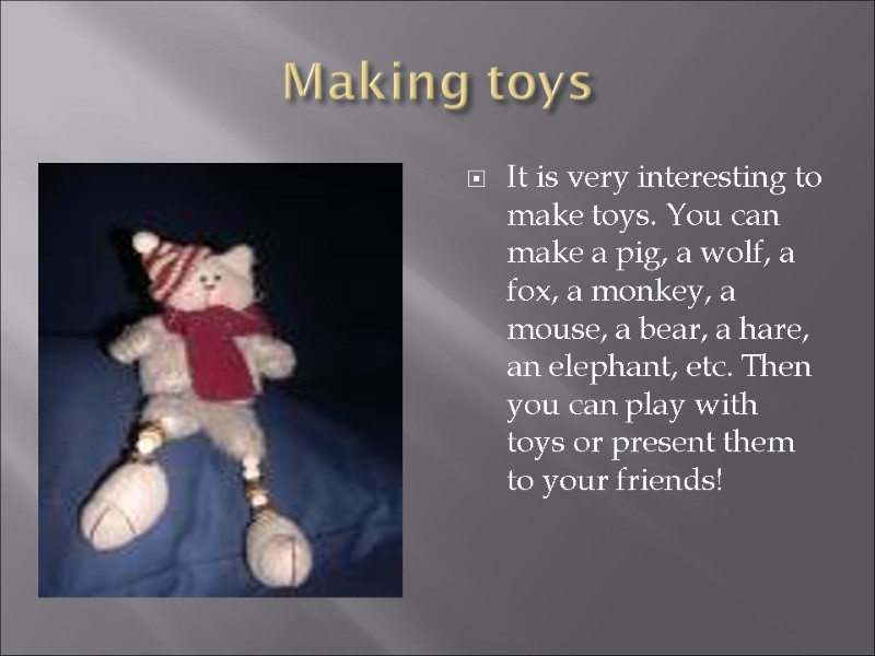 Making toys It is very interesting to make toys. You can make a pig,
